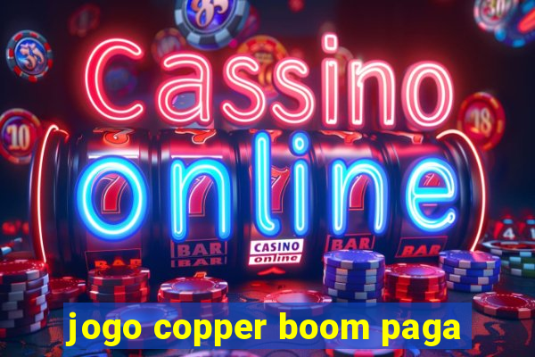 jogo copper boom paga